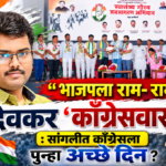 सांगली जिल्ह्यात देवकर यांच्यावर मोठी जबाबदारी; काँग्रेसला येणार अच्छे दिन…