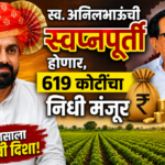 स्व. अनिलभाऊंची स्वप्नपूर्ती होणार, ६१९ कोटीचा भरघोस निधी मंजूर
